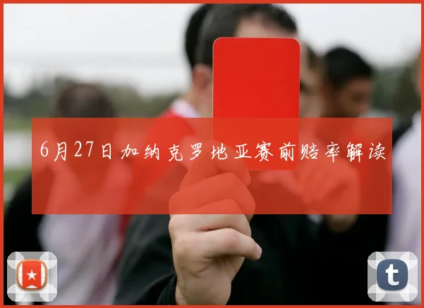 6月27日加纳克罗地亚赛前赔率解读
