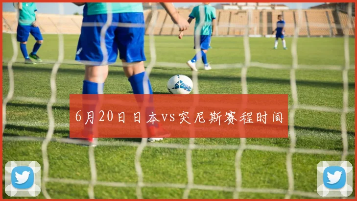 6月20日日本vs突尼斯赛程时间