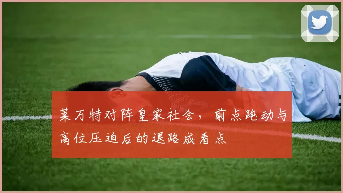 莱万特对阵皇家社会，前点跑动与高位压迫后的退路成看点