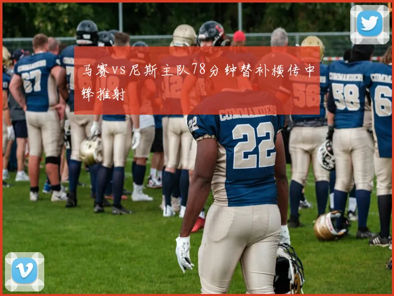 马赛vs尼斯主队78分钟替补横传中锋推射