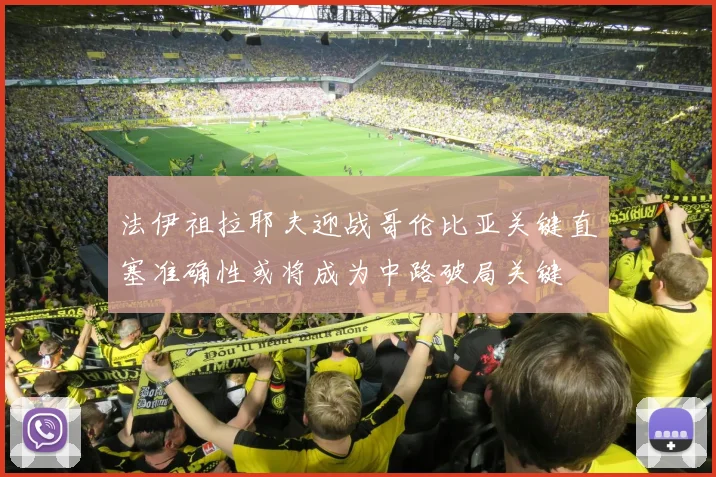 法伊祖拉耶夫迎战哥伦比亚关键直塞准确性或将成为中路破局关键