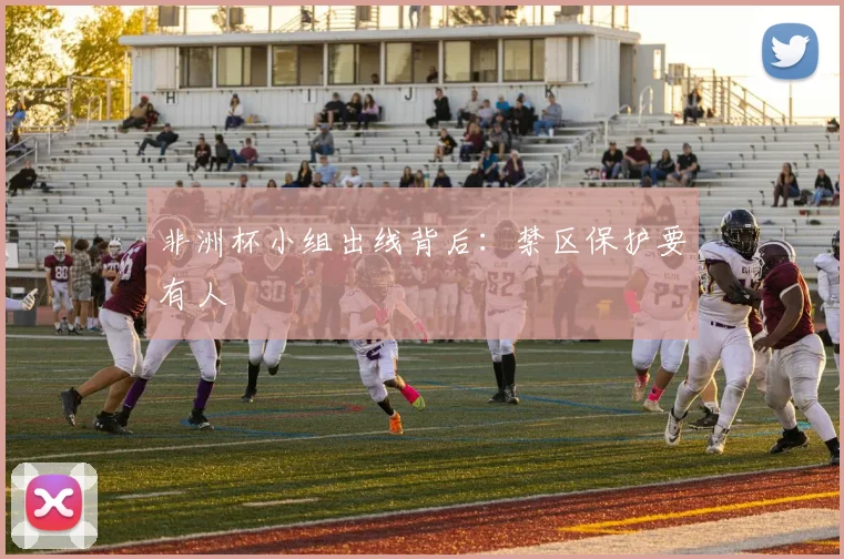 非洲杯小组出线背后：禁区保护要有人