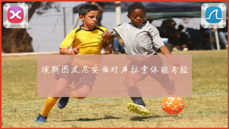 埃斯图皮尼安面对库拉索体能考验